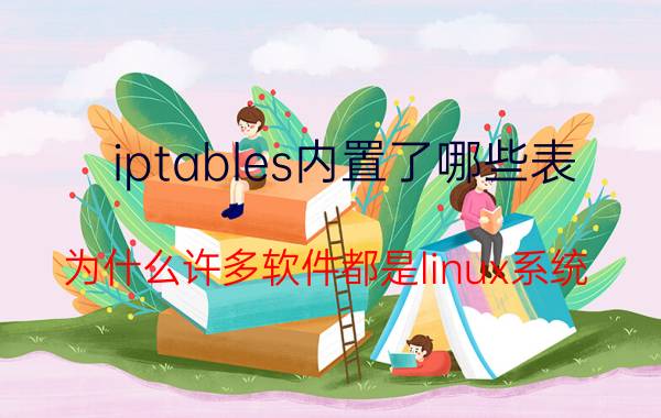 iptables内置了哪些表 为什么许多软件都是linux系统？